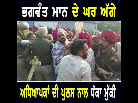 ਭਗਵੰਤ ਮਾਨ ਦੇ ਘਰ ਸਾਹਮਣੇ ਅਧਿਆਪਕਾਂ ਨੂੰ ਵੱਜੇ ਧੱਕੇ Protest in front of CM Bhagwant Maan house in Sangrur