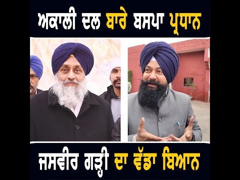 ਅਕਾਲੀ ਦਲ ਬਾਰੇ ਬਸਪਾ ਪੰਜਾਬ ਪ੍ਰਧਾਨ ਜਸਵੀਰ ਗੜ੍ਹੀ ਦਾ ਵੱਡਾ ਬਿਆਨ BSP President Jasvir Garhi on Akali Dal