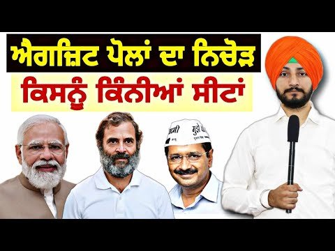 ਐਗਜ਼ਿਟ ਪੋਲਾਂ ਦਾ ਨਿਚੋੜ, ਕਿਸਨੂੰ ਕਿੰਨੀਆਂ ਸੀਟਾਂ Exit Polls Lok Sabha Elections 2024 | Judge Singh Chahal